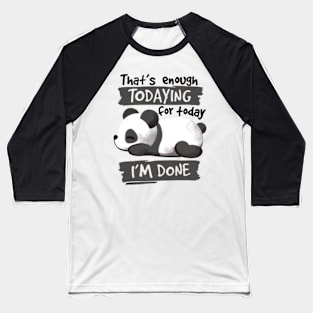 that's enough todaying for today im done Baseball T-Shirt